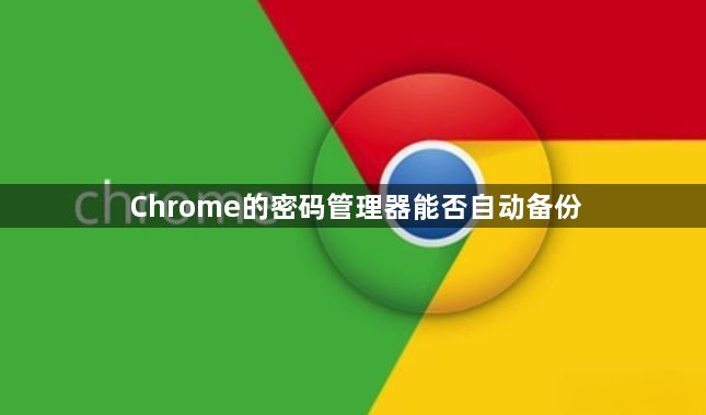 Chrome的密码管理器能否自动备份1