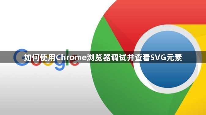 如何使用Chrome浏览器调试并查看SVG元素1