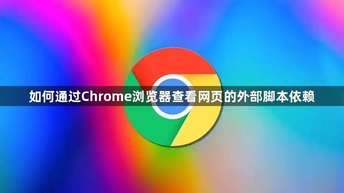 如何通过Chrome浏览器查看网页的外部脚本依赖1