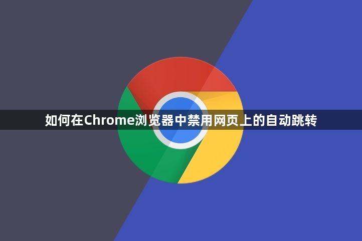 如何在Chrome浏览器中禁用网页上的自动跳转1