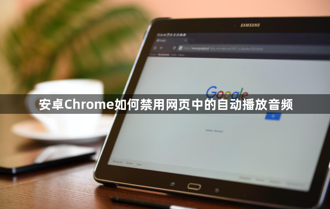 安卓Chrome如何禁用网页中的自动播放音频1