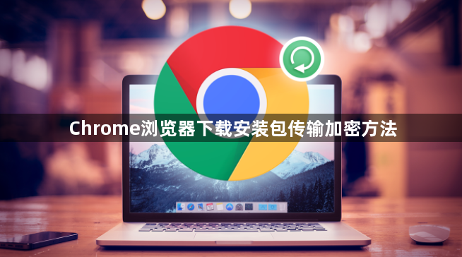 Chrome浏览器下载安装包传输加密方法1