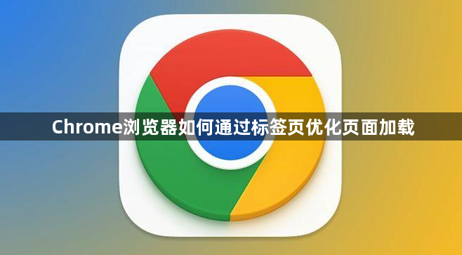 Chrome浏览器如何通过标签页优化页面加载1