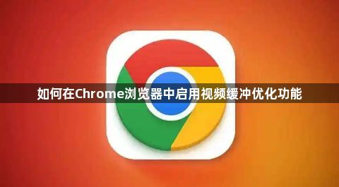 如何在Chrome浏览器中启用视频缓冲优化功能1