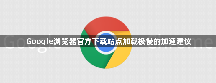 Google浏览器官方下载站点加载极慢的加速建议1