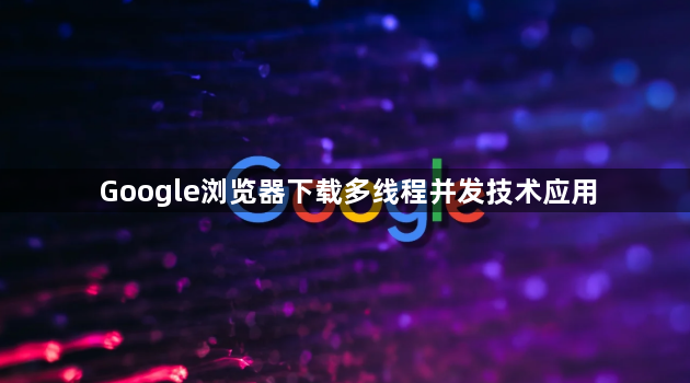 Google浏览器下载多线程并发技术应用1