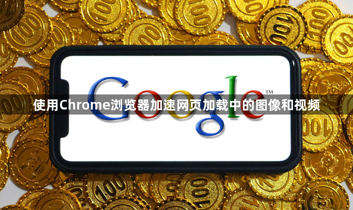 使用Chrome浏览器加速网页加载中的图像和视频1