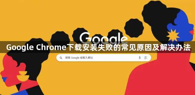 Google Chrome下载安装失败的常见原因及解决办法1