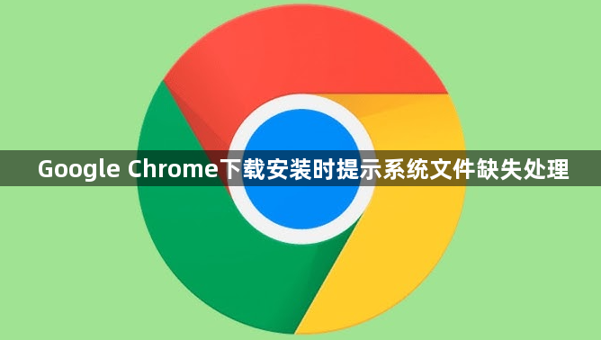 Google Chrome下载安装时提示系统文件缺失处理1