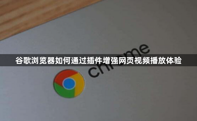 谷歌浏览器如何通过插件增强网页视频播放体验1