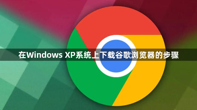 在Windows XP系统上下载谷歌浏览器的步骤1
