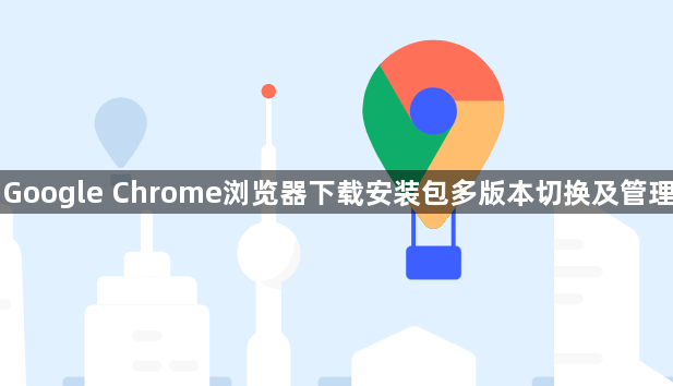 Google Chrome浏览器下载安装包多版本切换及管理1