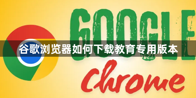 谷歌浏览器如何下载教育专用版本1