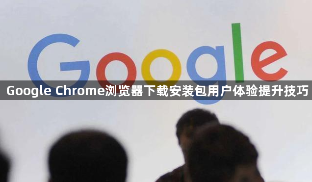 Google Chrome浏览器下载安装包用户体验提升技巧1