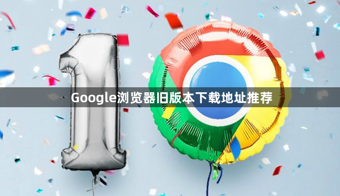 Google浏览器旧版本下载地址推荐1