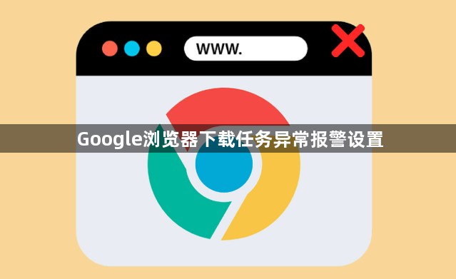 Google浏览器下载任务异常报警设置1