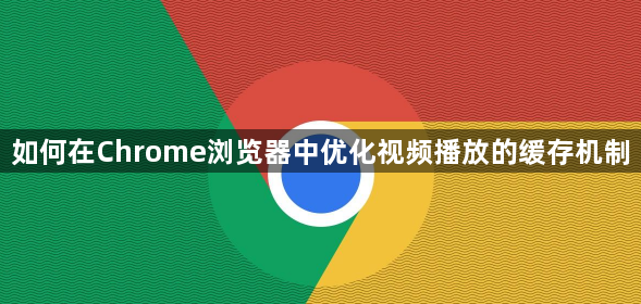如何在Chrome浏览器中优化视频播放的缓存机制1