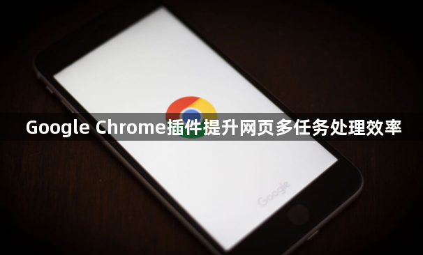Google Chrome插件提升网页多任务处理效率1