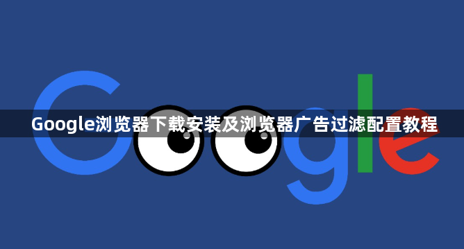 Google浏览器下载安装及浏览器广告过滤配置教程1