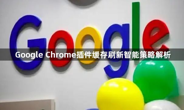 Google Chrome插件缓存刷新智能策略解析1