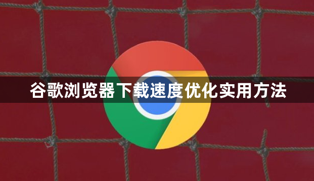 谷歌浏览器下载速度优化实用方法1