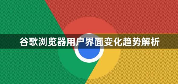 谷歌浏览器用户界面变化趋势解析1