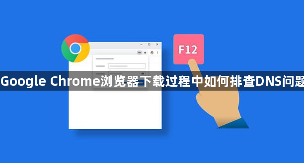 Google Chrome浏览器下载过程中如何排查DNS问题1