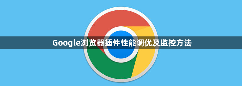 Google浏览器插件性能调优及监控方法1