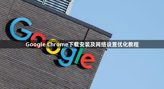 Google Chrome下载安装及网络设置优化教程1