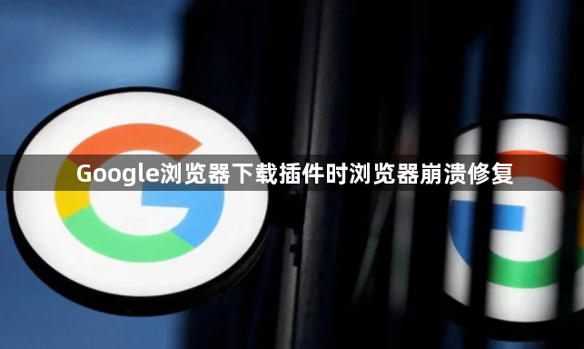 Google浏览器下载插件时浏览器崩溃修复1