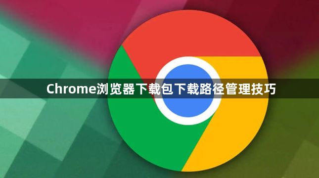 Chrome浏览器下载包下载路径管理技巧1