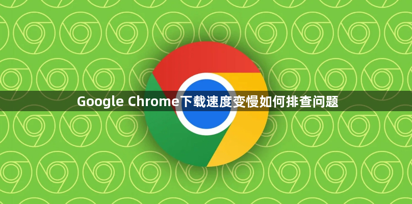 Google Chrome下载速度变慢如何排查问题1