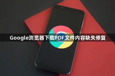 Google浏览器下载PDF文件内容缺失修复1
