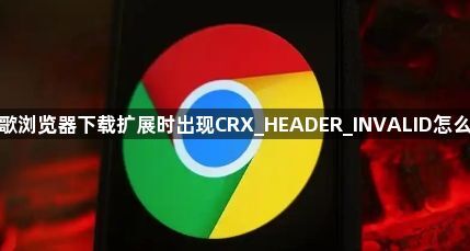 谷歌浏览器下载扩展时出现CRX_HEADER_INVALID怎么办1