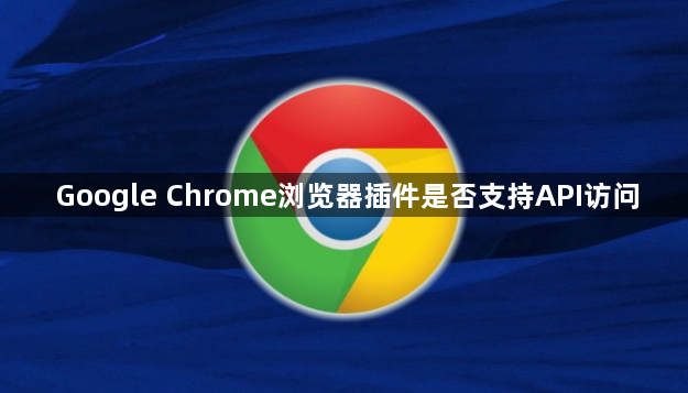 Google Chrome浏览器插件是否支持API访问1