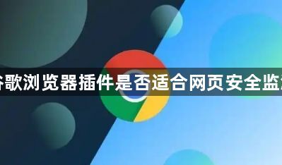 谷歌浏览器插件是否适合网页安全监测1