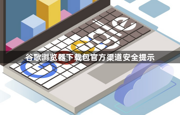 谷歌浏览器下载包官方渠道安全提示1