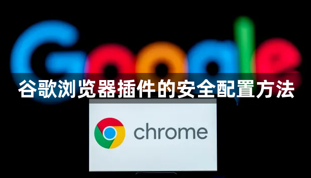 谷歌浏览器插件的安全配置方法1