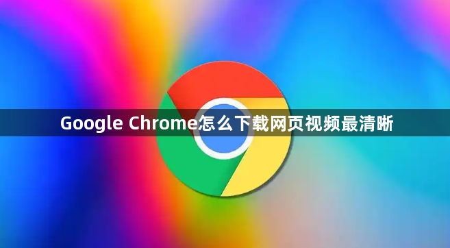 Google Chrome怎么下载网页视频最清晰1