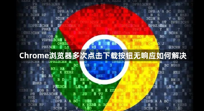Chrome浏览器多次点击下载按钮无响应如何解决1