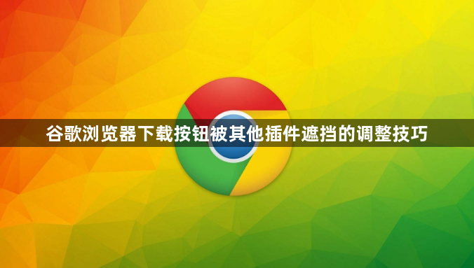 谷歌浏览器下载按钮被其他插件遮挡的调整技巧1