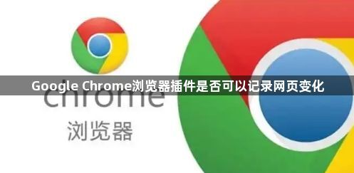 Google Chrome浏览器插件是否可以记录网页变化1