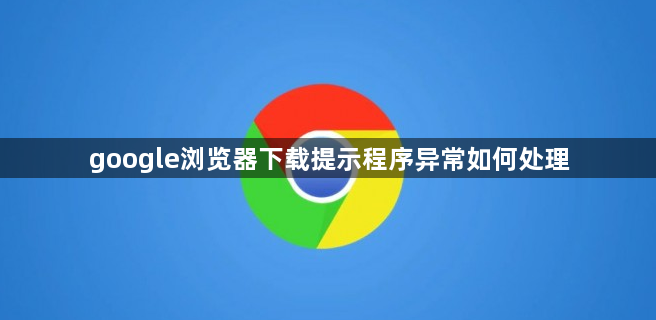 google浏览器下载提示程序异常如何处理1