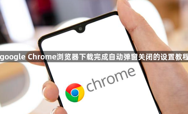 google Chrome浏览器下载完成自动弹窗关闭的设置教程1
