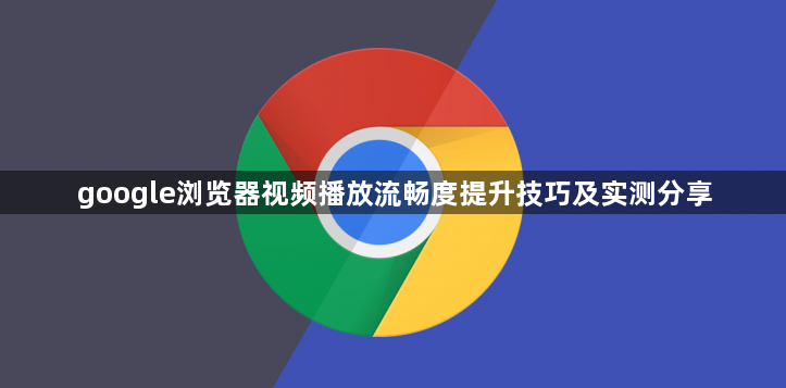 google浏览器视频播放流畅度提升技巧及实测分享1