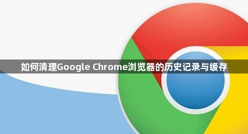 如何清理Google Chrome浏览器的历史记录与缓存1