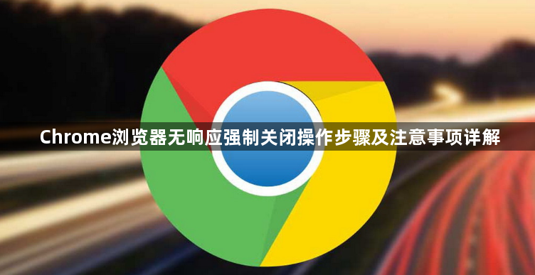 Chrome浏览器无响应强制关闭操作步骤及注意事项详解1