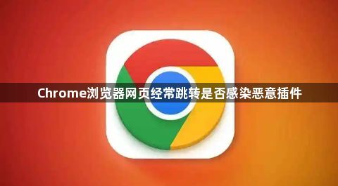 Chrome浏览器网页经常跳转是否感染恶意插件1