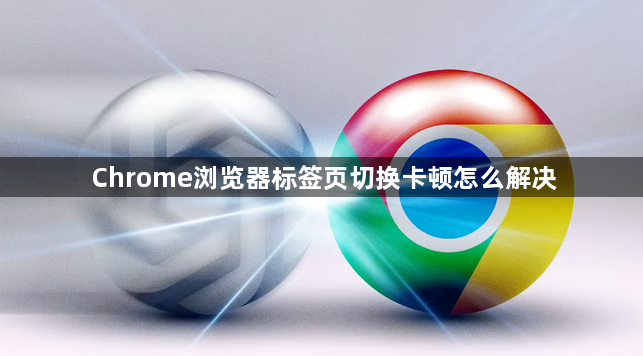 Chrome浏览器标签页切换卡顿怎么解决1