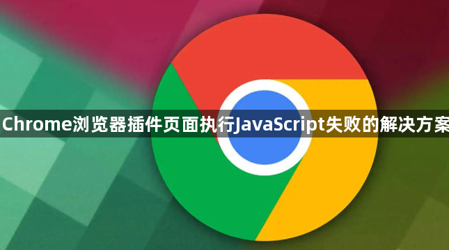 Chrome浏览器插件页面执行JavaScript失败的解决方案1